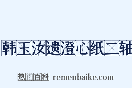 韩玉汝遗澄心纸二轴是什么意思的图片